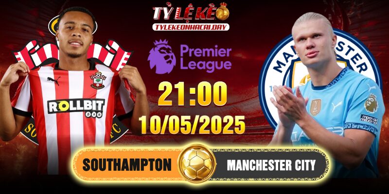 Soi kèo Southampton vs Manchester City 21h00, 10/05/2025 Ngoại Hạng Anh 1 Southampton vs Manchester City