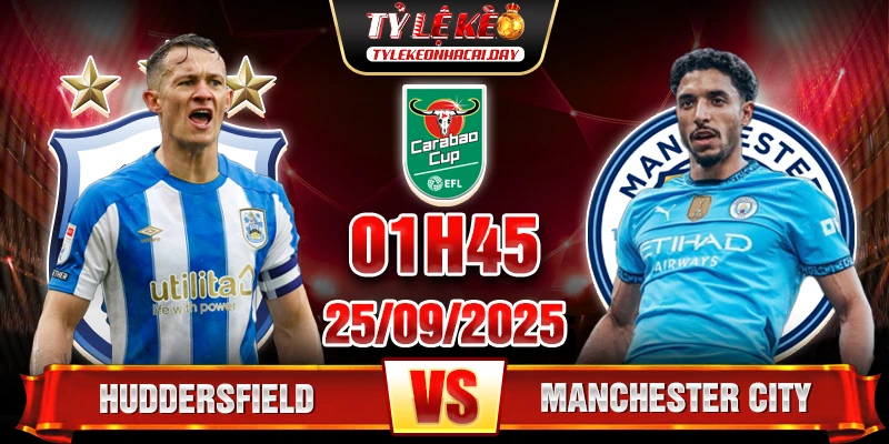 Soi Kèo Huddersfield Vs Manchester City 01h45 25/9 - EFL Cup 2025/26 1 Huddersfield