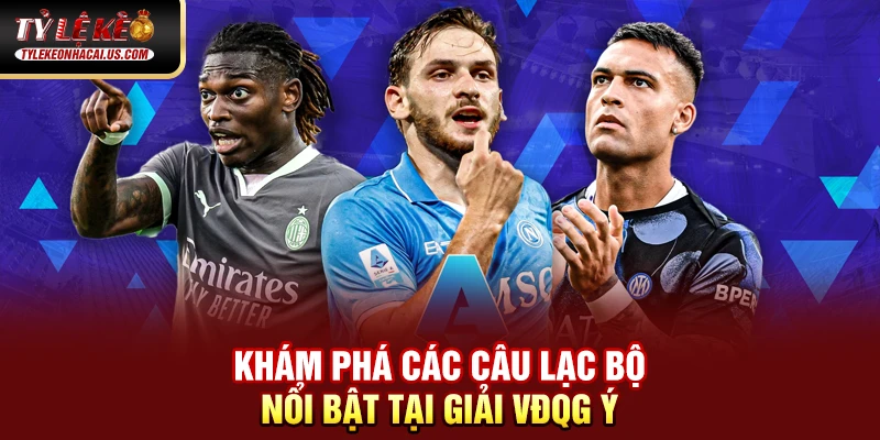 Serie A Italia - Hành Trình Trở Lại Đỉnh Cao Của Bóng Đá Ý 154 Khám phá các câu lạc bộ nổi bật tại giải VĐQG Italia
