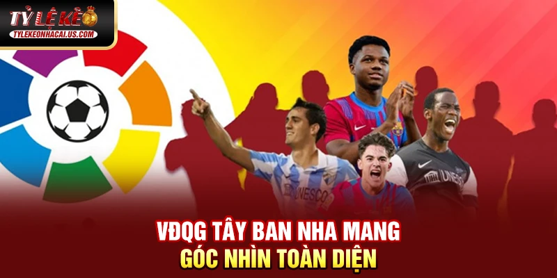 VĐQG Tây Ban Nha - Sức Hút Từ Những Gã Khổng Lồ La Liga 37 VĐQG Tây Ban Nha mang góc nhìn toàn diện