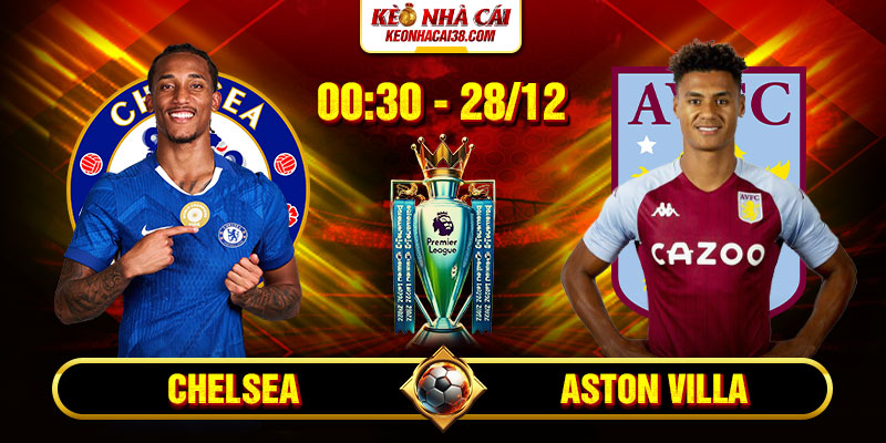 Soi Kèo Chelsea vs Aston Villa 0h30 28/12 - Ngoại Hạng Anh