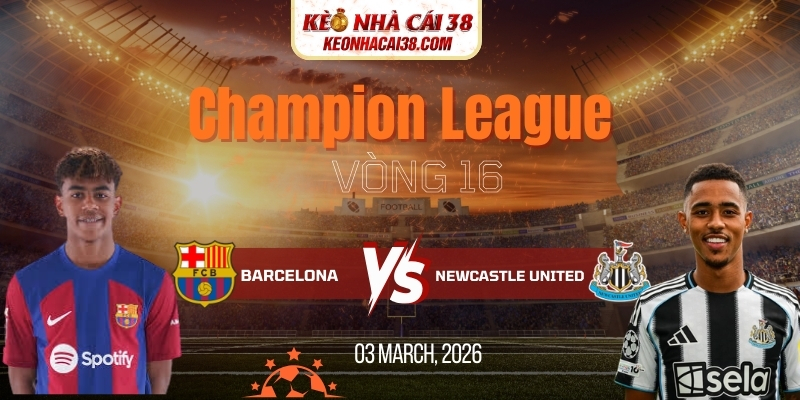 Soi Kèo Barcelona Vs Newcastle United 00h45 19/03 Champion League 1 Soi Kèo Barcelona Vs Newcastle United 00h45 19/03 Champion League